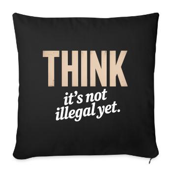 Think, It's not illegal yet - Funny Quote T-Shirt - Sofa pillowcase 17,3'' x 17,3'' (45 x 45 cm) - black - Front