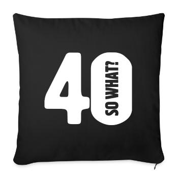 40 so what? Not so bad - birthday - Sofa pillowcase 17,3'' x 17,3'' (45 x 45 cm) - black - Front