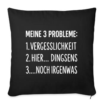 Meine 3 Probleme Vergesslichkeit Lustiger Spruch - Sofakissenbezug 45 x 45 cm - Schwarz - Vorne