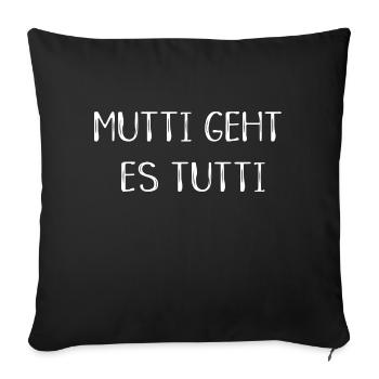 Mutti geht es tutti lustiger Spruch Mama Mutter - Sofakissenbezug 45 x 45 cm - Schwarz - Vorne