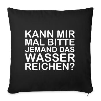 Kann mir mal bitte jemand das Wasser reichen? - Sofakissenbezug 45 x 45 cm - Schwarz - Vorne