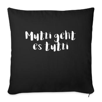 Mutti geht es tutti lustiger Spruch Mama Mutter - Sofakissenbezug 45 x 45 cm - Schwarz - Vorne