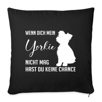 Wenn Dich mein Yorkie nicht mag keine Chance - Sofakissenbezug 45 x 45 cm - Schwarz - Vorne