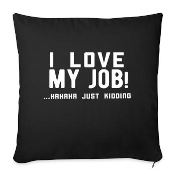 I love my job! Hahaha just kidding ,Funny, Humor - Sofa pillowcase 17,3'' x 17,3'' (45 x 45 cm) - black - Front