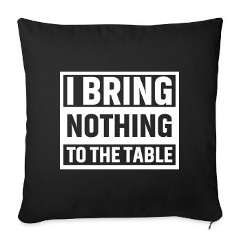 I bring nothing to the table - Sofa pillowcase 17,3'' x 17,3'' (45 x 45 cm) - black - Front