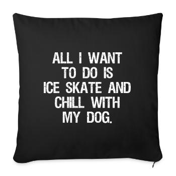 Figure Skating Gifts Girls Women Chill With Dog - Sofa pillowcase 17,3'' x 17,3'' (45 x 45 cm) - black - Front