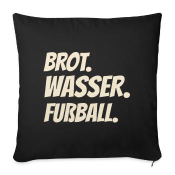 Brot. Wasser. Fußball. Mehr braucht’s nicht - Sofakissenbezug 45 x 45 cm - Schwarz - Vorne