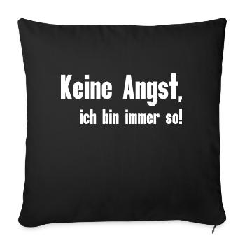 Keine Angst, ich bin immer so! Lustiger Spruch - Sofakissenbezug 45 x 45 cm - Schwarz - Vorne
