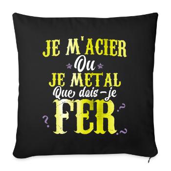 Je m'acier ou je métal que dois-je faire humour - Housse de coussin décorative 45 x 45 cm - noir - Devant
