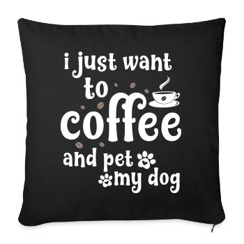 I just want coffee and petting my dog - Sofa pillowcase 17,3'' x 17,3'' (45 x 45 cm) - black - Front