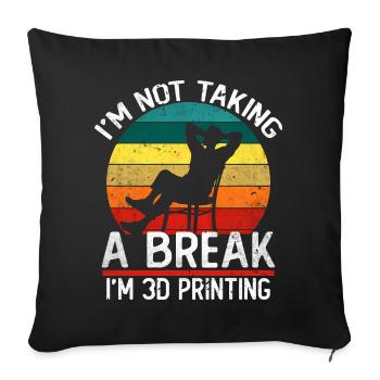 I'm Not Taking a Break I'm 3D Printing Funny - Sofa pillowcase 17,3'' x 17,3'' (45 x 45 cm) - black - Front