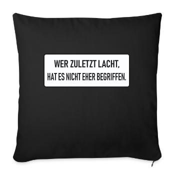 Wer zuletzt lacht, hat es nicht eher begriffen - Sofakissenbezug 45 x 45 cm - Schwarz - Vorne