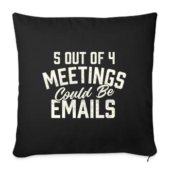 5 Out Of 4 Meetings Could Be Emails Humor - Sofa pillowcase 17,3'' x 17,3'' (45 x 45 cm) - black - Front