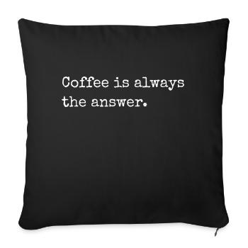 Coffee is always the answer, funny coffee slogan - Sofa pillowcase 17,3'' x 17,3'' (45 x 45 cm) - black - Front