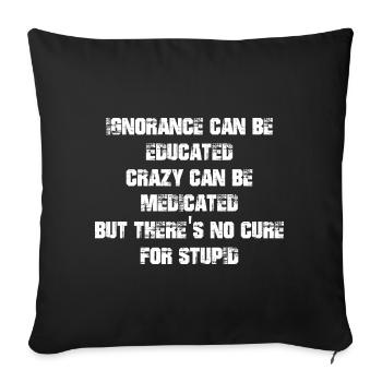 Ignorance can be educated crazy can be medicated - Sofa pillowcase 17,3'' x 17,3'' (45 x 45 cm) - black - Front