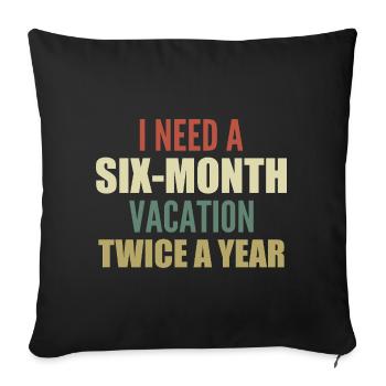 I need a six-month vacation twice a year - Sofa pillowcase 17,3'' x 17,3'' (45 x 45 cm) - black - Front