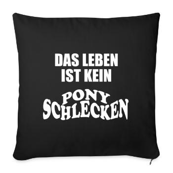 Das Leben ist kein Ponyschlecken - Sofakissenbezug 45 x 45 cm - Schwarz - Vorne