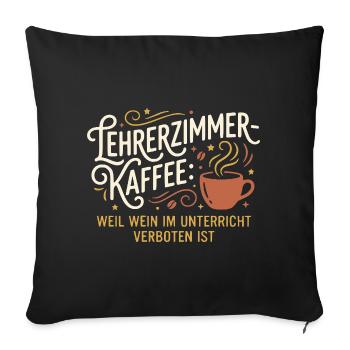 Lehrerzimmer Kaffee Lustiger Spruch Lehrerin - Sofakissenbezug 45 x 45 cm - Schwarz - Vorne