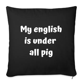 my english is under all pig - funny saying - Sofa pillowcase 17,3'' x 17,3'' (45 x 45 cm) - black - Front