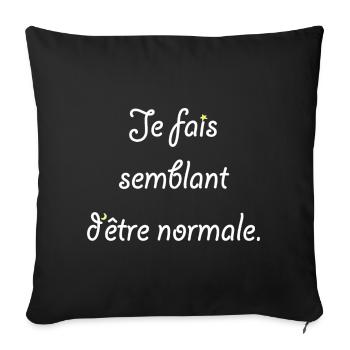 Je fais semblant d'être normale. - Housse de coussin décorative 45 x 45 cm - noir - Devant