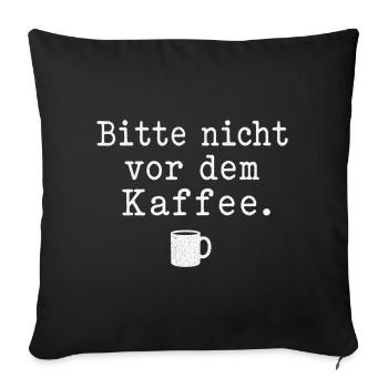 Bitte nicht vor dem Kaffee Spruch Kaffee Motiv - Sofakissenbezug 45 x 45 cm - Schwarz - Vorne