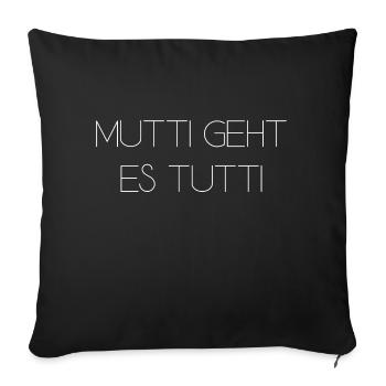 Mutti geht es tutti lustiger Spruch Mama Mutter - Sofakissenbezug 45 x 45 cm - Schwarz - Vorne