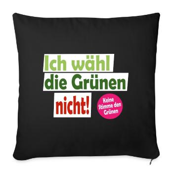 Ich wähl die Grünen nicht! Keine Stimme den Grünen - Sofakissenbezug 45 x 45 cm - Schwarz - Vorne