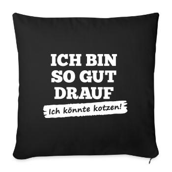 Ich bin so gut drauf - ich könnte kotzen - Sofakissenbezug 45 x 45 cm - Schwarz - Vorne
