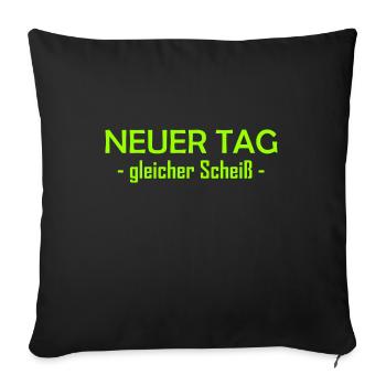 Neuer Tag - Gleicher Scheiss - Scheiß - Sofakissenbezug 45 x 45 cm - Schwarz - Vorne