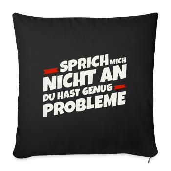 Sprich mich nicht an, du hast genug Probleme - Sofakissenbezug 45 x 45 cm - Schwarz - Vorne