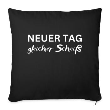 Neuer Tag gleicher Scheiß Lustiger Spruch Geschenk - Sofakissenbezug 45 x 45 cm - Schwarz - Vorne