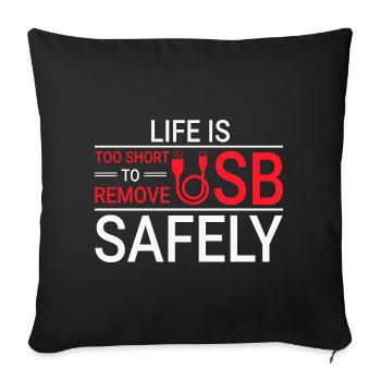 LIFE IS TOO SHORT TO REMOVE USB SAFELY Techie - Sofakissenbezug 45 x 45 cm - Schwarz - Vorne