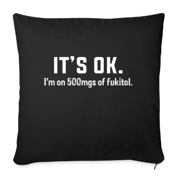 It's ok I'm on 500mg of Fukitol Funny Sarcasm - Sofa pillowcase 17,3'' x 17,3'' (45 x 45 cm) - black - Front