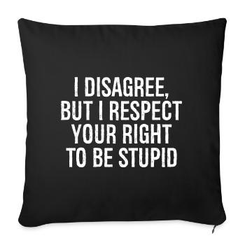 I disagree but I respect your right to be stupid - Sofa pillowcase 17,3'' x 17,3'' (45 x 45 cm) - black - Front