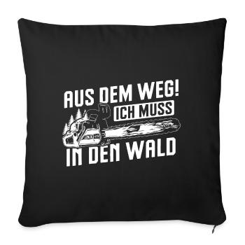 Aus dem Weg ich muss in den Wald Holzfäller Spruch - Sofakissenbezug 45 x 45 cm - Schwarz - Vorne