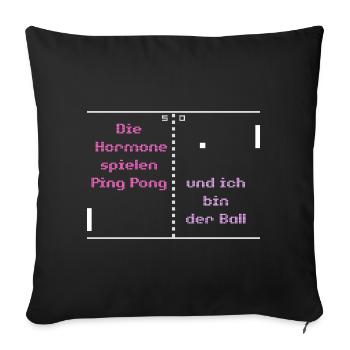 Die Hormone spielen Ping Pong und ich bin der Ball - Sofakissenbezug 45 x 45 cm - Schwarz - Vorne