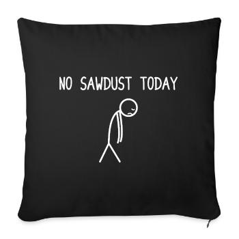 No sawdust today Wood Making Chainsaw Lumberjack - Sofa pillowcase 17,3'' x 17,3'' (45 x 45 cm) - black - Front