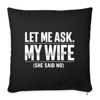 Cadeau Humour Marié Let Me Ask My Wife She Said No - Housse de coussin décorative 45 x 45 cm - noir - Devant