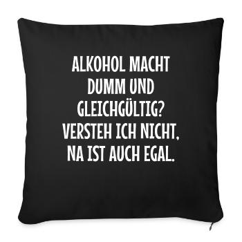 Alkohol macht dumm und gleichgültig? - Sofakissenbezug 45 x 45 cm - Schwarz - Vorne
