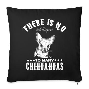Chihuahua - There Is No To Many Chihuahuas - Sofakissenbezug 45 x 45 cm - Schwarz - Vorne
