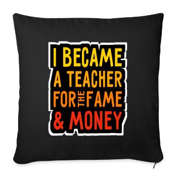 I became a Teacher for the Money and Fame - Lehrer - Sofa pillowcase 17,3'' x 17,3'' (45 x 45 cm) - black - Front