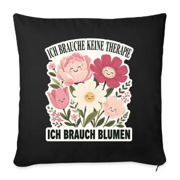 Ich brauche keine Therapie, ich brauch Blumen - Sofakissenbezug 45 x 45 cm - Schwarz - Vorne