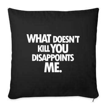 WHAT DOESNT KILL YOU DISAPPOINTS ME - Sofa pillowcase 17,3'' x 17,3'' (45 x 45 cm) - black - Front