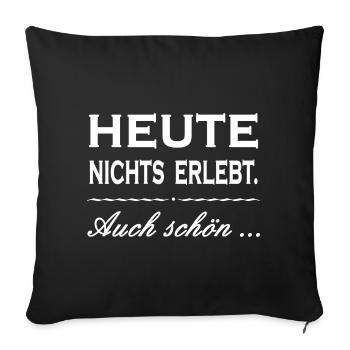 HEUTE NICHTS ERLEBT. AUCH SCHÖN... Zitat Geschenk - Sofakissenbezug 45 x 45 cm - Schwarz - Vorne