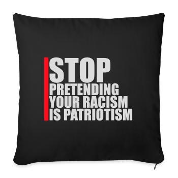 Stop Pretending Your Racism Is Patriotism Politics - Sofa pillowcase 17,3'' x 17,3'' (45 x 45 cm) - black - Front