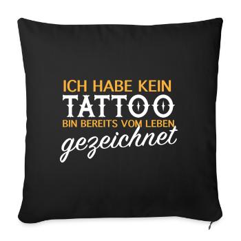 Kein Tattoo, vom Leben gezeichnet - Sofakissenbezug 45 x 45 cm - Schwarz - Vorne