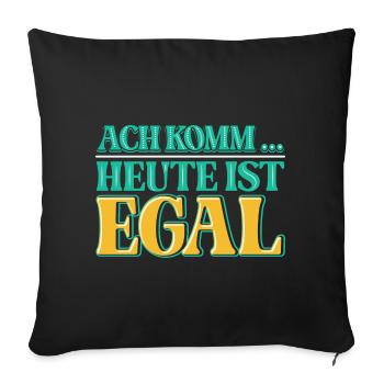Ach komm, heute ist es einfach einmal EGAL - Sofakissenbezug 45 x 45 cm - Schwarz - Vorne