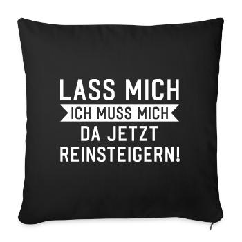 Lass mich ich muss mich da reinsteigern Spruch - Sofakissenbezug 45 x 45 cm - Schwarz - Vorne