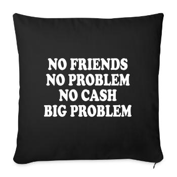 no friends no problem no cash big problem - Sofa pillowcase 17,3'' x 17,3'' (45 x 45 cm) - black - Front