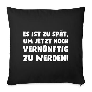 Es ist zu spät, um jetzt noch vernünftig zu werden - Sofakissenbezug 45 x 45 cm - Schwarz - Vorne